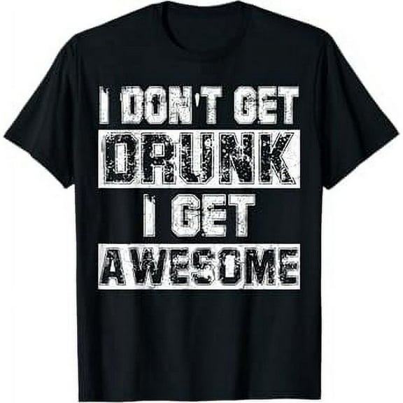 I Don't Get Drunk I Get Awesome Shirt Great Drinking Gift T-Shirt