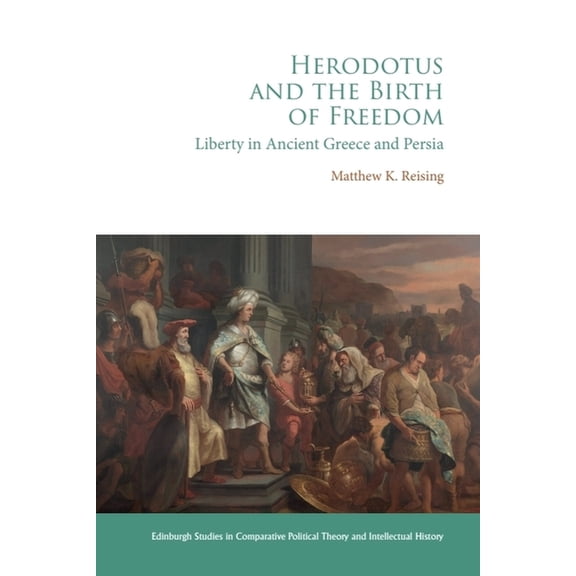 Edinburgh Studies in Comparative Politic Herodotus and the Birth of Freedom: Liberty in Ancient Greece and Persia, (Hardcover)