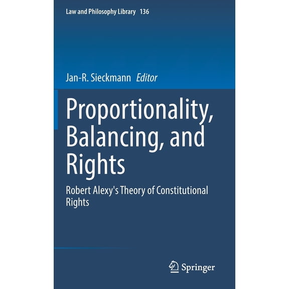 Law and Philosophy Library Proportionality, Balancing, and Rights: Robert Alexy's Theory of Constitutional Rights, Book 136, (Hardcover)