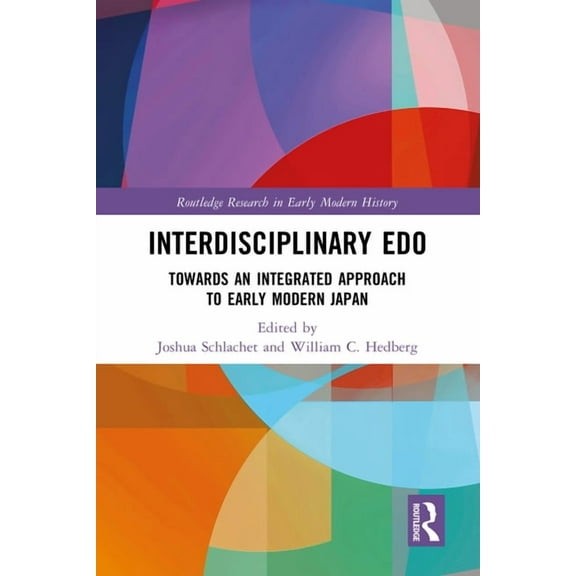 Routledge Research in Early Modern Histo Interdisciplinary Edo: Toward an Integrated Approach to Early Modern Japan, (Hardcover)