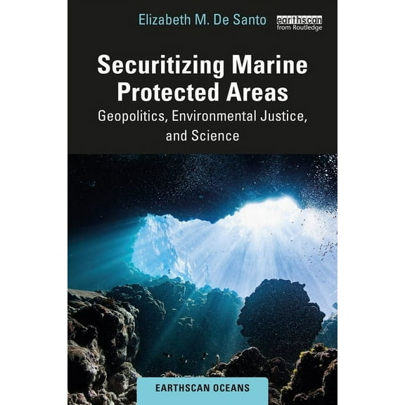 Earthscan Oceans Securitizing Marine Protected Areas: Geopolitics, Environmental Justice, and Science, (Paperback)