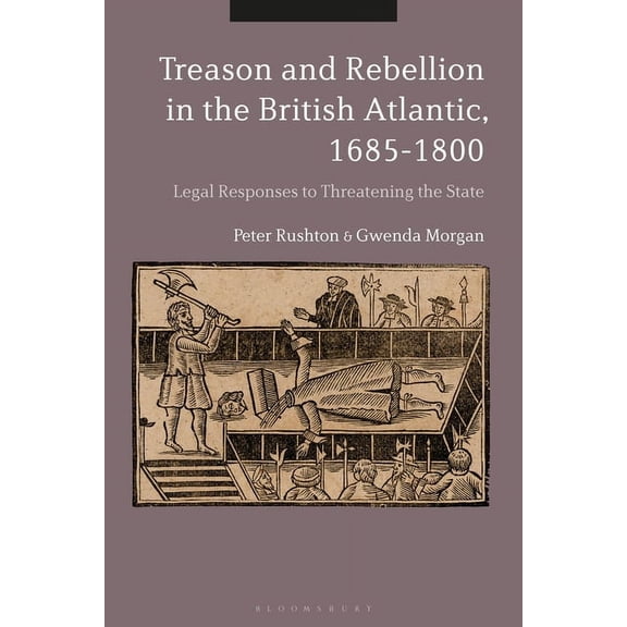 Treason and Rebellion in the British Atlantic, 1685-1800: Legal Responses to Threatening the State, (Paperback)
