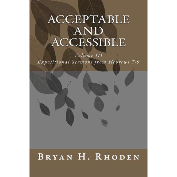 Acceptable and Accessible : Volume III Expositional Sermons from Hebrews 7-9 (Paperback)