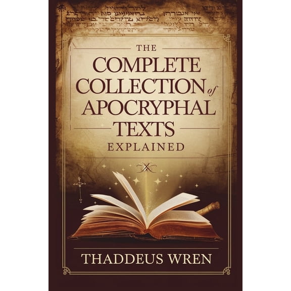 The Complete Collection of Apocryphal Texts Explained: A Deep Dive Into the Lost Books of the Bible, Ancient Gospels, an, (Paperback)