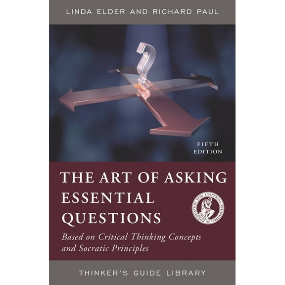 Thinker's Guide Library The Art of Asking Essential Questions: Based on Critical Thinking Concepts and Socratic Principles, (Paperback)