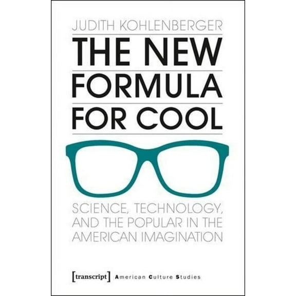 American Culture Studies The New Formula for Cool: Science, Technology, and the Popular in the American Imagination, (Paperback)