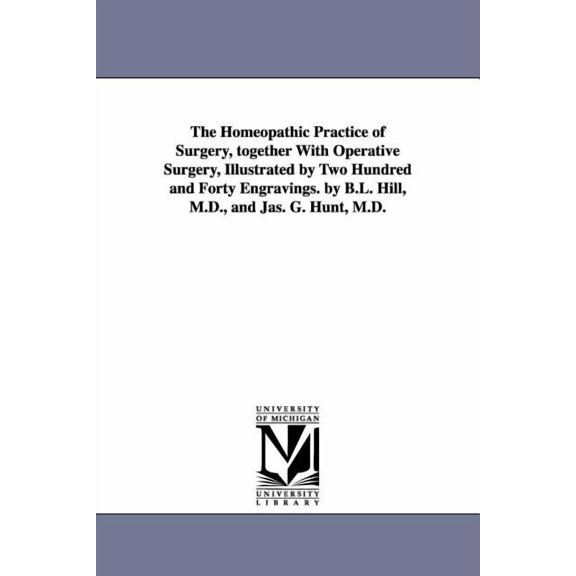 The Homeopathic Practice of Surgery, together With Operative Surgery, Illustrated by Two Hundred and Forty Engravings. b, (Paperback)
