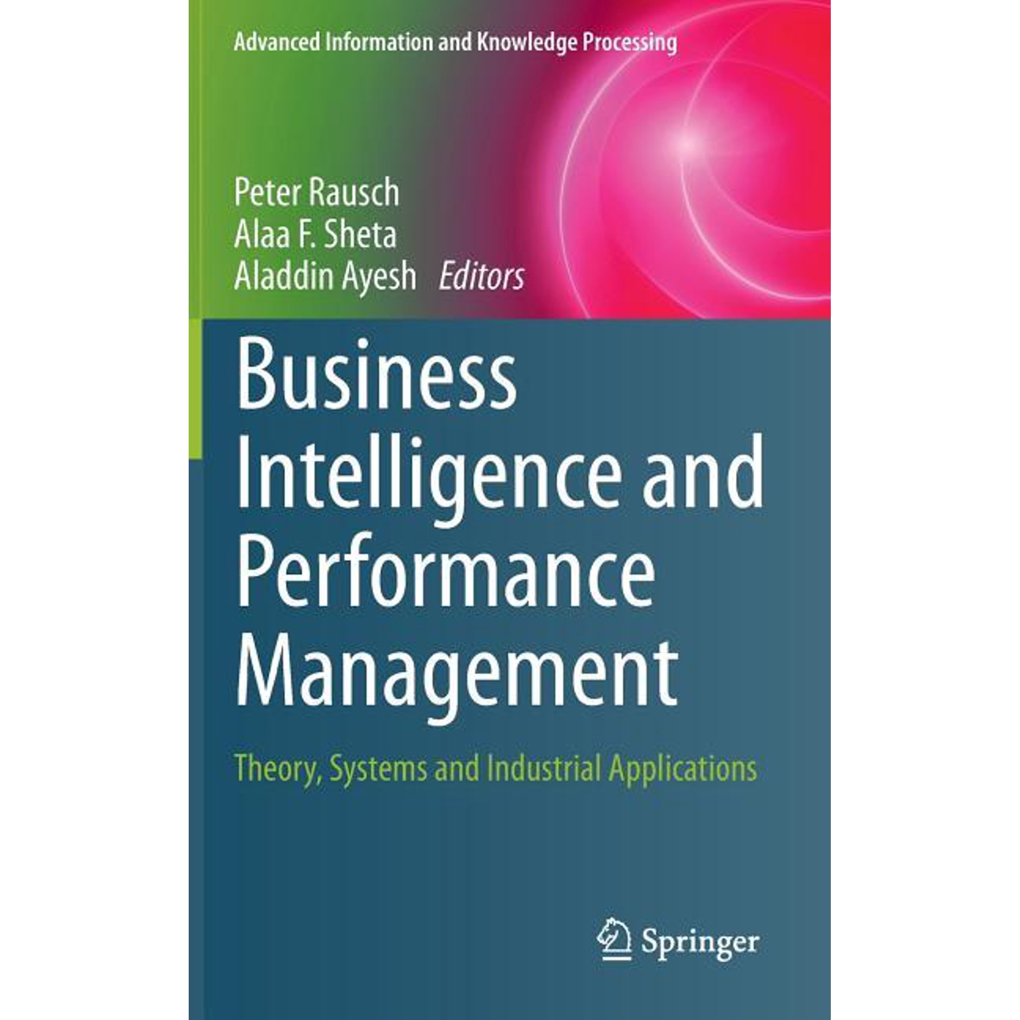 Advanced Information and Knowledge Proce Business Intelligence and Performance Management: Theory Systems and Industrial Applications (Hardcover)