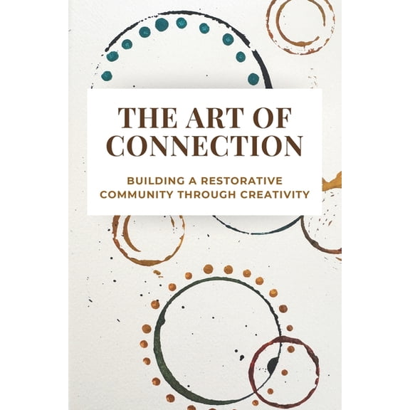 The Art of Connection: Building a Restorative Community Through Creativity, (Paperback)