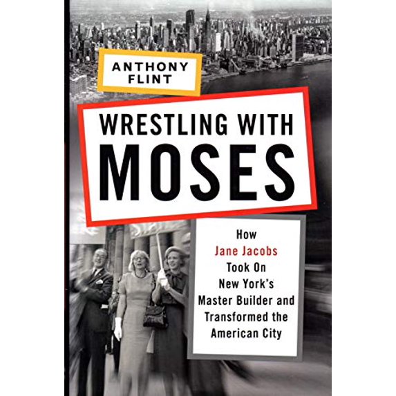 Pre-Owned Wrestling with Moses: How Jane Jacobs Took On New York's Master Builder and Transformed the American City (Hardcover) 1400066743 9781400066742