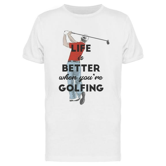 Life Is Better When Golfing T-Shirt Men -Image by Shutterstock, Male x-Large
