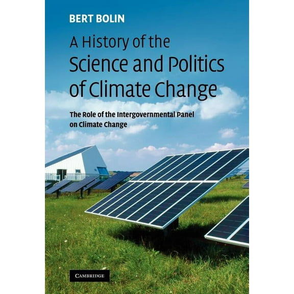 A History of the Science and Politics of Climate Change: The Role of the Intergovernmental Panel on Climate Change, (Paperback)