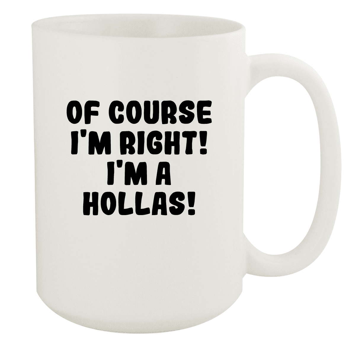 Of Course I'm Right! I'm A Hollas! - Ceramic 15oz White Mug, White