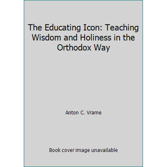 Pre-Owned The Educating Icon: Teaching Wisdom and Holiness in the Orthodox Way (Paperback) 1885652283 9781885652287
