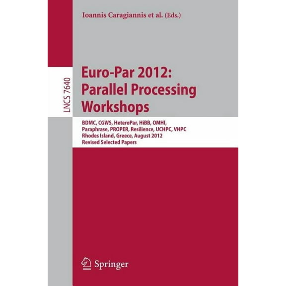 Euro-Par 2012: Parallel Processing Workshops: Bdmc, Cgws, Heteropar, Hibb, Omhi, Paraphrase, Proper, Resilience, Uchpc, , (Paperback)