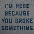 thumbnail image 2 of Mens I'm Here Because You Broke Something T Shirt Funny Car Mechanic Tee for Guys Graphic Tees, 2 of 7