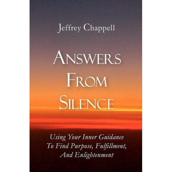 Answers From Silence: Using Your Inner Guidance To Find Purpose, Fulfillment, and Enlightenment, (Paperback)