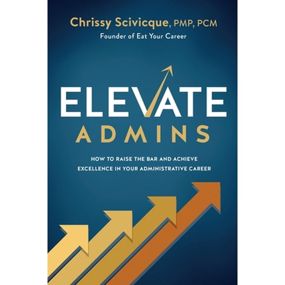 Pre-Owned ELEVATE Admins: How to Raise the Bar and Achieve Excellence in Your Administrative Career (Paperback) 173690180X 9781736901809