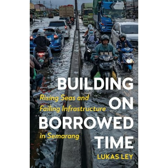 Pre-Owned Building on Borrowed Time: Rising Seas and Failing Infrastructure in Semarang (Paperback) 1517908884 9781517908881