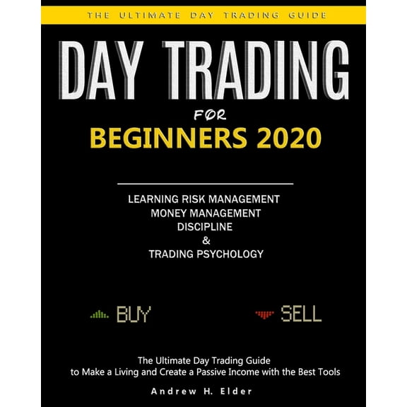 Day Trading for Beginners 2020: The Ultimate Day Trading Guide to Make a Living and Create a Passive Income with the Best Tools, Learning Risk Managem