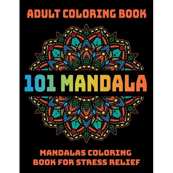 101 Mandala Adult Coloring Book: Mandalas Coloring Book For Stress Relief: Relaxation Mandala Designs, (Paperback)