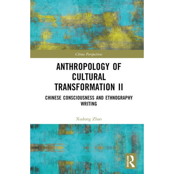 China Perspectives Anthropology of Cultural Transformation II: Chinese Consciousness and Ethnography Writing, (Hardcover)