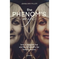 The Phenom's Wife: How a Caregiver Lost and Found Herself in Her Family's Trauma, (Paperback)
