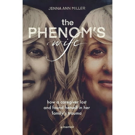 The Phenom's Wife: How a Caregiver Lost and Found Herself in Her Family's Trauma, (Paperback)