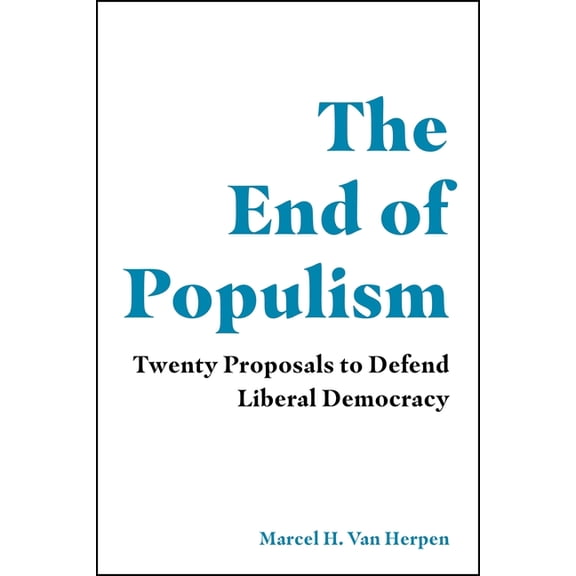 The End of Populism: Twenty Proposals to Defend Liberal Democracy, (Hardcover)