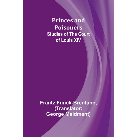 Princes and Poisoners: Studies of the Court of Louis XIV, (Paperback)