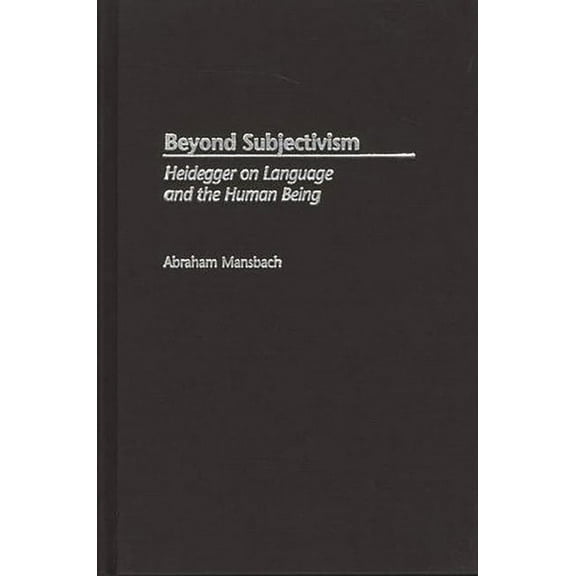 Contributions in Philosophy Beyond Subjectivism: Heidegger on Language and the Human Being, (Hardcover)