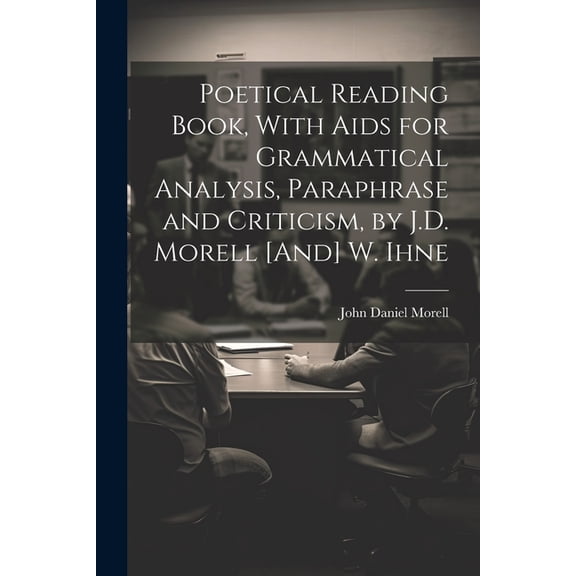 Poetical Reading Book, With Aids for Grammatical Analysis, Paraphrase and Criticism, by J.D. Morell [And] W. Ihne, (Paperback)