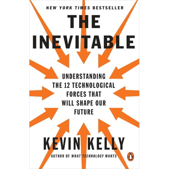 The Inevitable: Understanding the 12 Technological Forces That Will Shape Our Future, (Paperback)