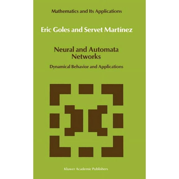 Mathematics and Its Applications Neural and Automata Networks: Dynamical Behavior and Applications, Book 58, (Hardcover)