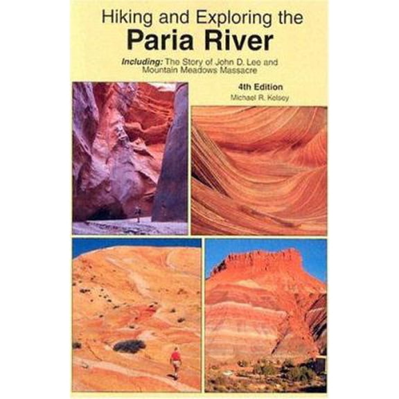 Pre-Owned Hiking And Exploring The Paria River: Including, The Story Of John D. Lee And Mountain Meadows Massacre (Paperback) 0944510213 9780944510216