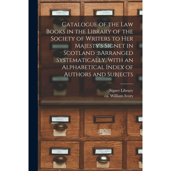 Catalogue of the Law Books in the Library of the Society of Writers to Her Majesty's Signet in Scotland: bArranged Syste, (Paperback)