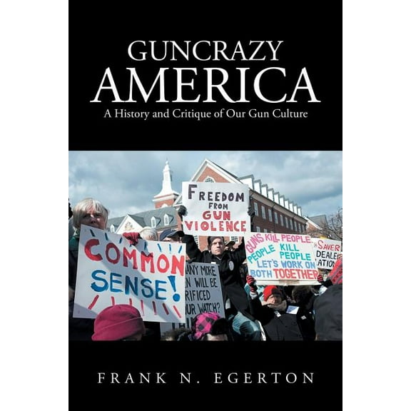 Guncrazy America: A History and Critique of Our Gun Culture (Paperback)