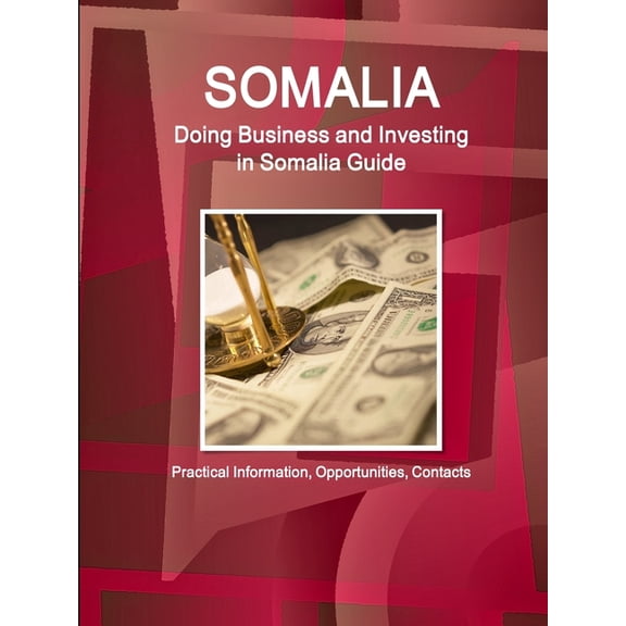 Somalia: Doing Business and Investing in Somalia Guide - Practical Information, Opportunities, Contacts (Paperback)