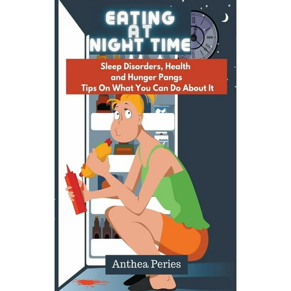 Eating Disorders Eating At Night Time: Sleep Disorders, Health and Hunger Pangs: Tips On What You Can Do About It, (Paperback)