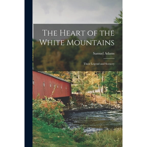 The Heart of the White Mountains; Their Legend and Scenery (Paperback)
