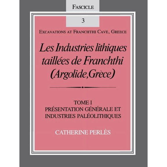 Excavations at Franchthi Cave, Greece: Les Industries Lithiques Taillées de Franchthi (Argolide, Grèce), Volume 1: Présentation Générale Et Industries Paléolithiques, Fascicle 3 (Paperback)