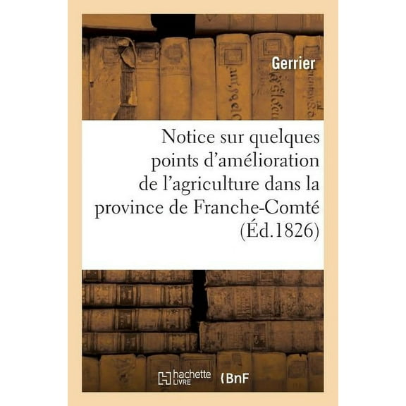 Sciences: Notice Sur Quelques Points d'Amélioration de l'Agriculture Dans La Province de Franche-Comté (Paperback)