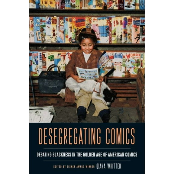 Desegregating Comics : Debating Blackness in the Golden Age of American Comics (Hardcover)