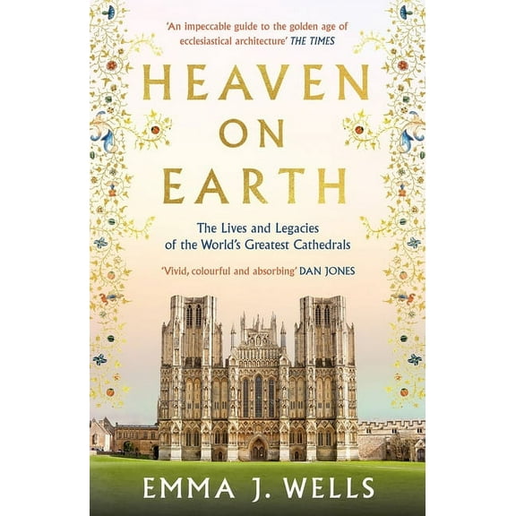 Heaven on Earth: The Lives and Legacies of the World's Greatest Cathedrals, (Paperback)