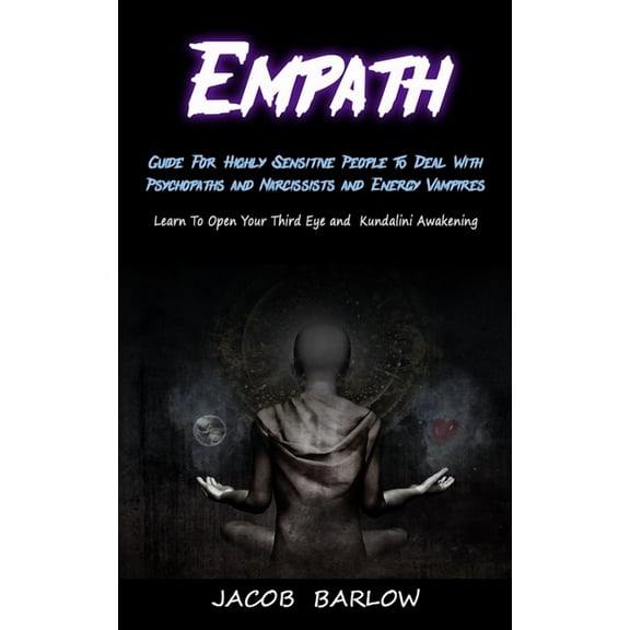Empath: Guide For Highly Sensitive People To Deal With Psychopaths and Narcissists and Energy Vampires (Learn To Open Yo, (Paperback)