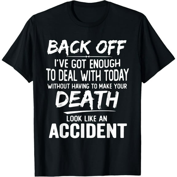 Back Off I've Got Enough To Deal With Today Funny Saying T-Shirt