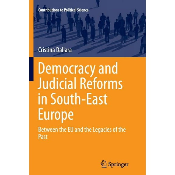 Contributions to Political Science Democracy and Judicial Reforms in South-East Europe: Between the EU and the Legacies of the Past, (Paperback)