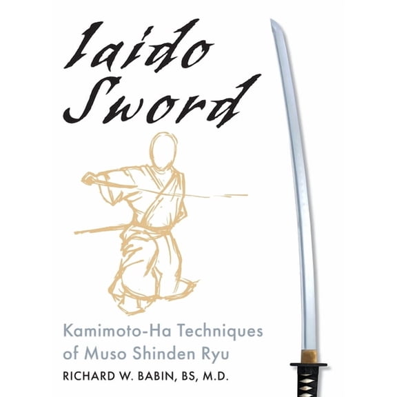 Iaido Sword: Kamimoto-Ha Techniques of Muso Shinden Ryu, (Hardcover)