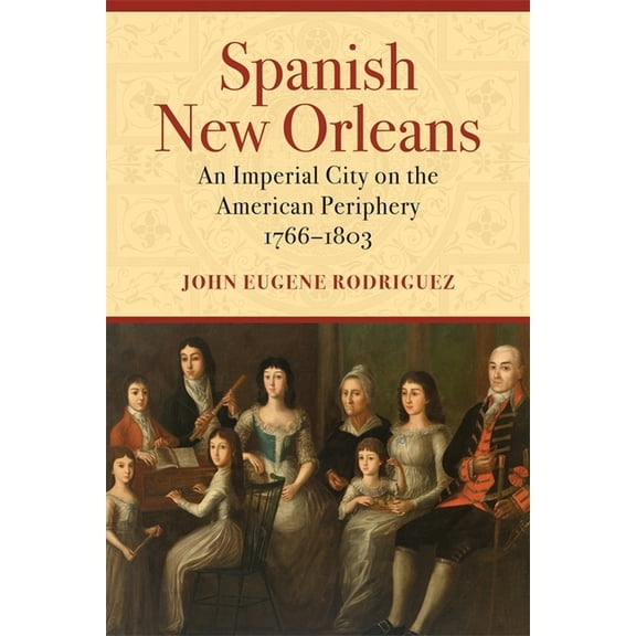 Spanish New Orleans: An Imperial City on the American Periphery, 1766-1803, (Hardcover)