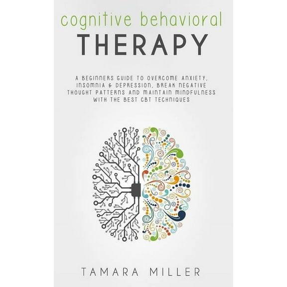 Anxiety in Relationship: Cognitive Behavioral Therapy: A Beginners Guide to Overcome Anxiety, Insomnia & Depression, Break Negative Thought Patterns and Maintain Mindfulness with the Best CBT Techniqu